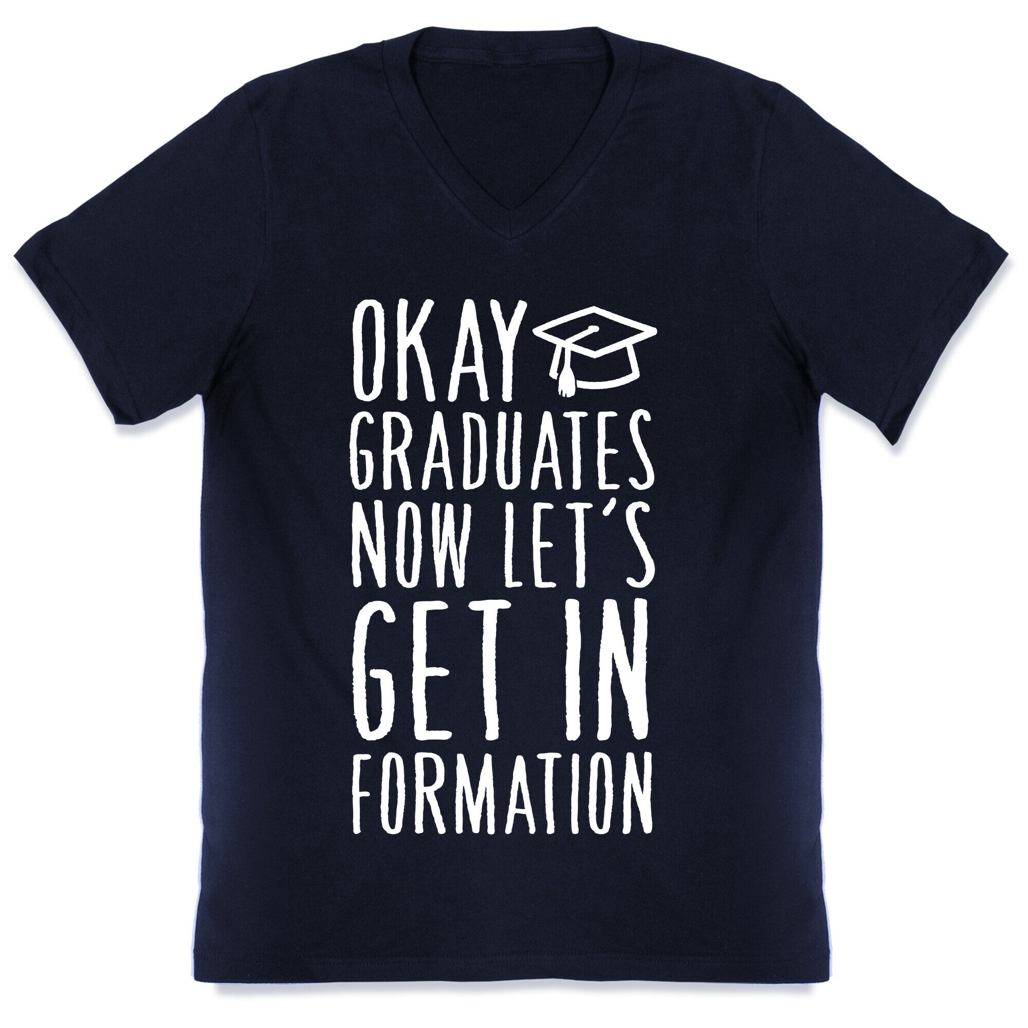 Okay Graduates Now Let's Get In Formation V-Neck
